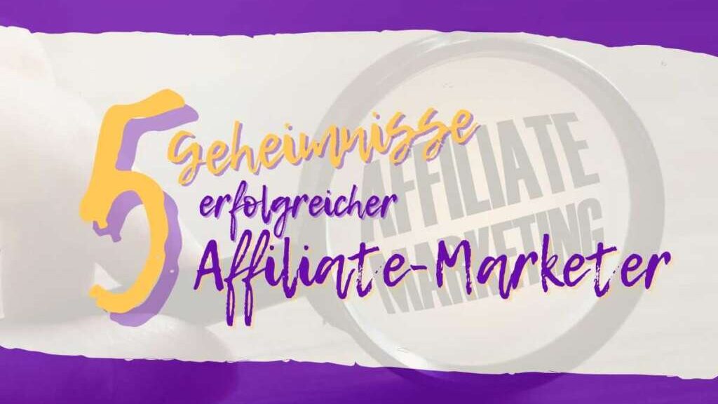 5 Geheimnisse erfolgreicher Affiliate-Marketer