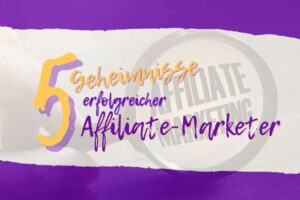 5 Geheimnisse erfolgreicher Affiliate-Marketer